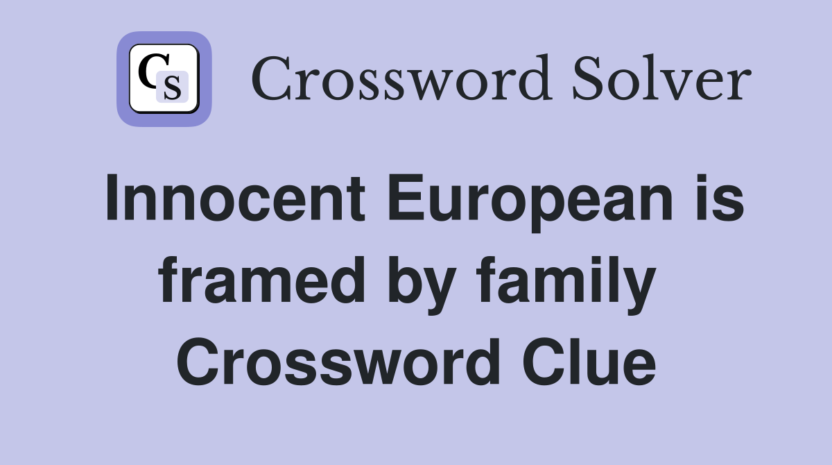 Innocent European is framed by family  Crossword Clue