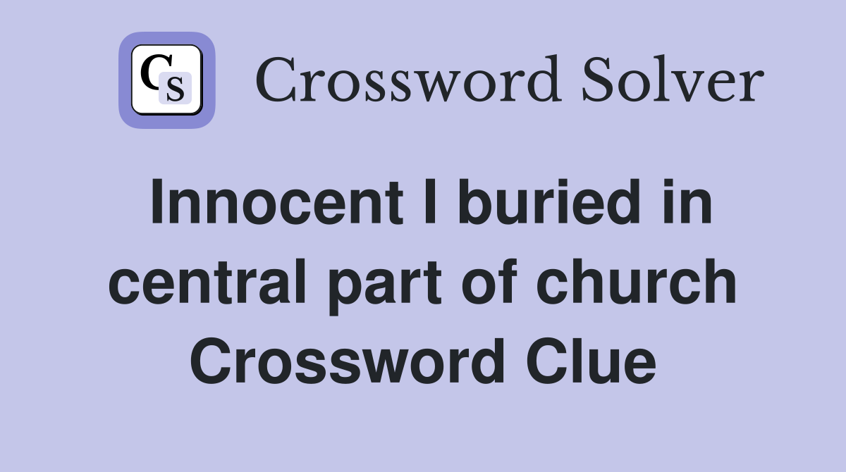 Innocent I buried in central part of church Crossword Clue