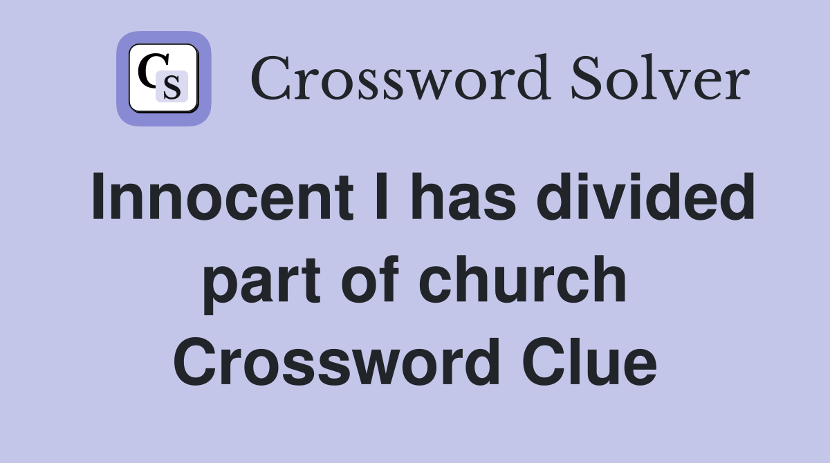 Innocent I has divided part of church Crossword Clue