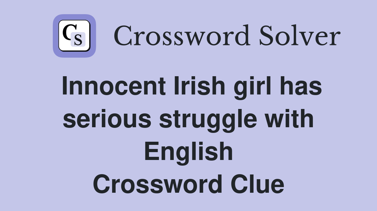 Innocent Irish girl has serious struggle with English Crossword Clue