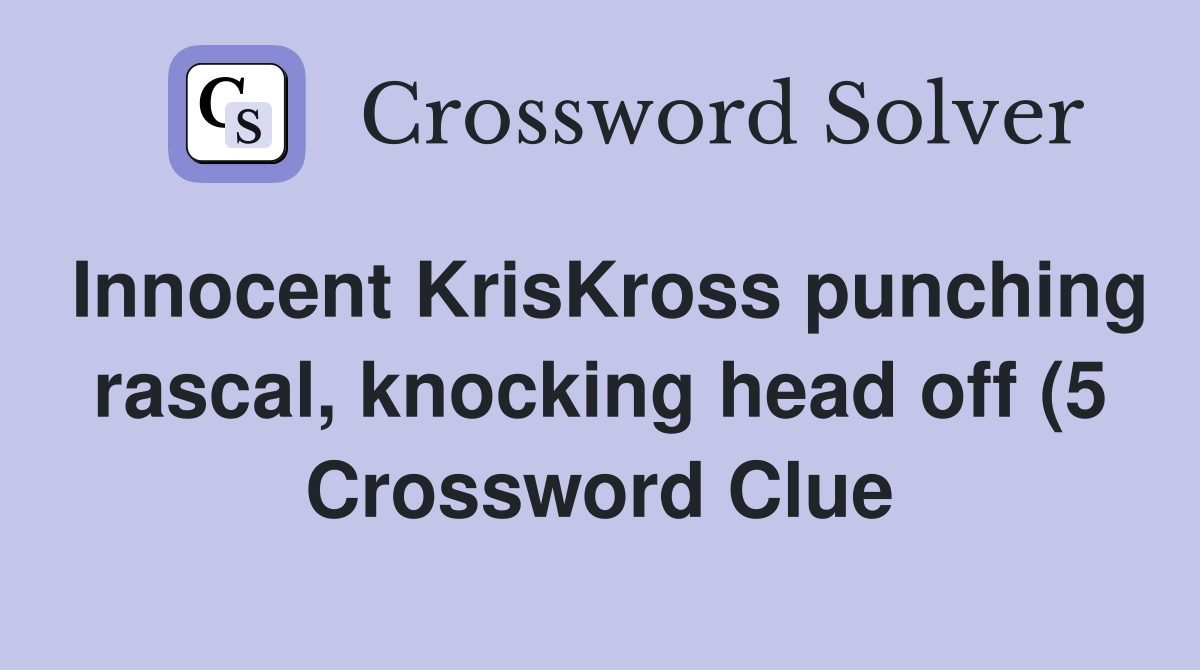 Innocent KrisKross punching rascal knocking head off (5) Crossword Innocent KrisKross punching rascal knocking head off (5) Crossword