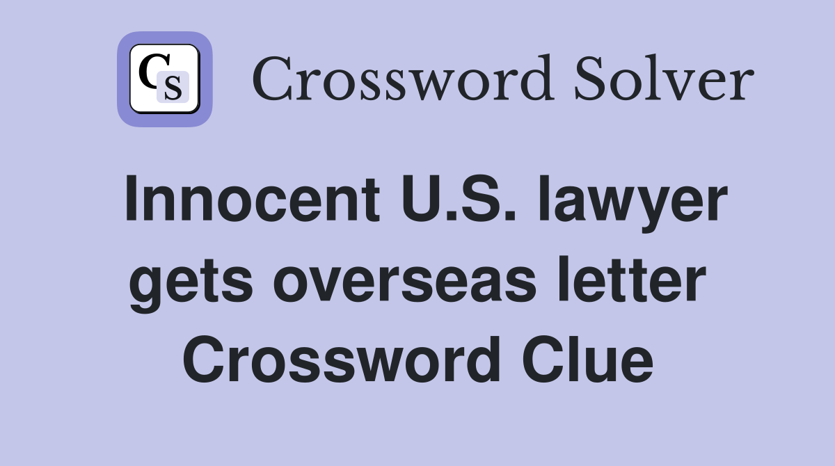 Innocent U.S. lawyer gets overseas letter Crossword Clue