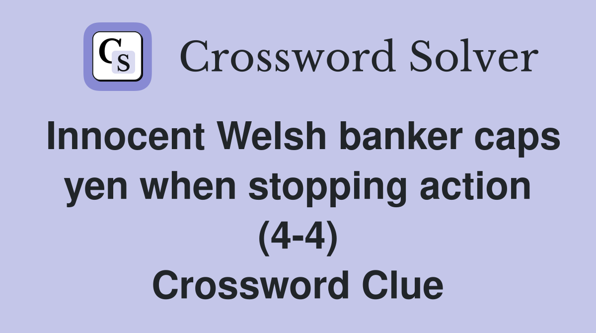 Innocent Welsh banker caps yen when stopping action (4-4) Crossword Clue