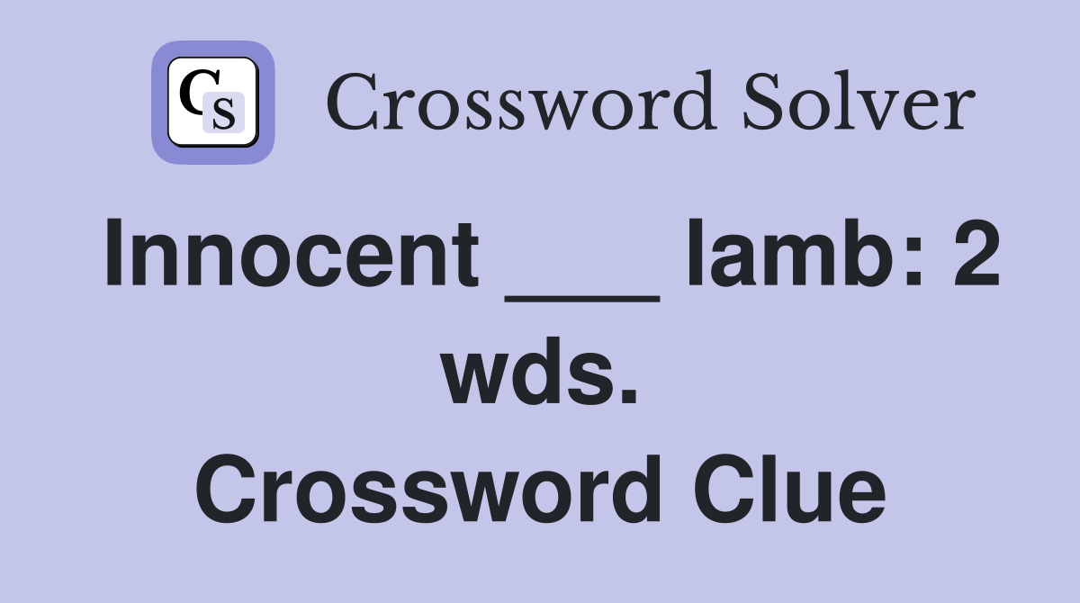 Innocent ___ lamb: 2 wds. Crossword Clue