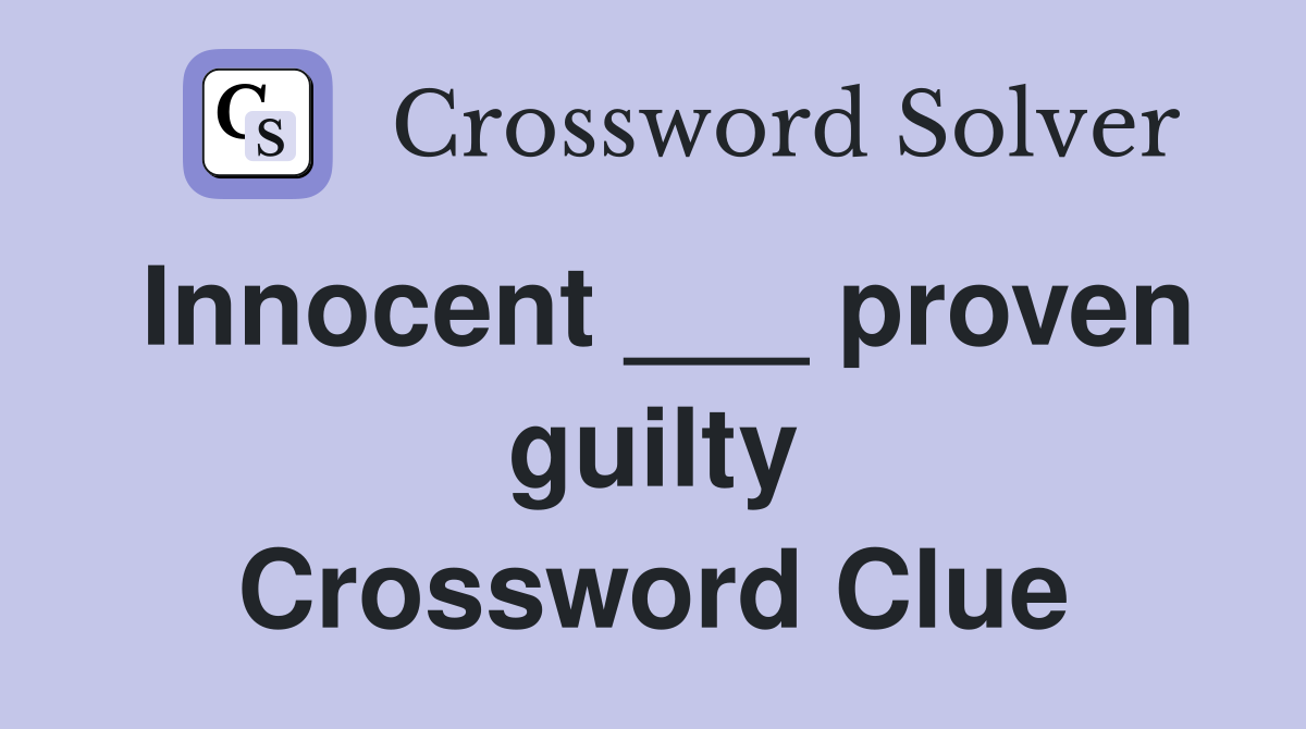 Innocent ___ proven guilty Crossword Clue