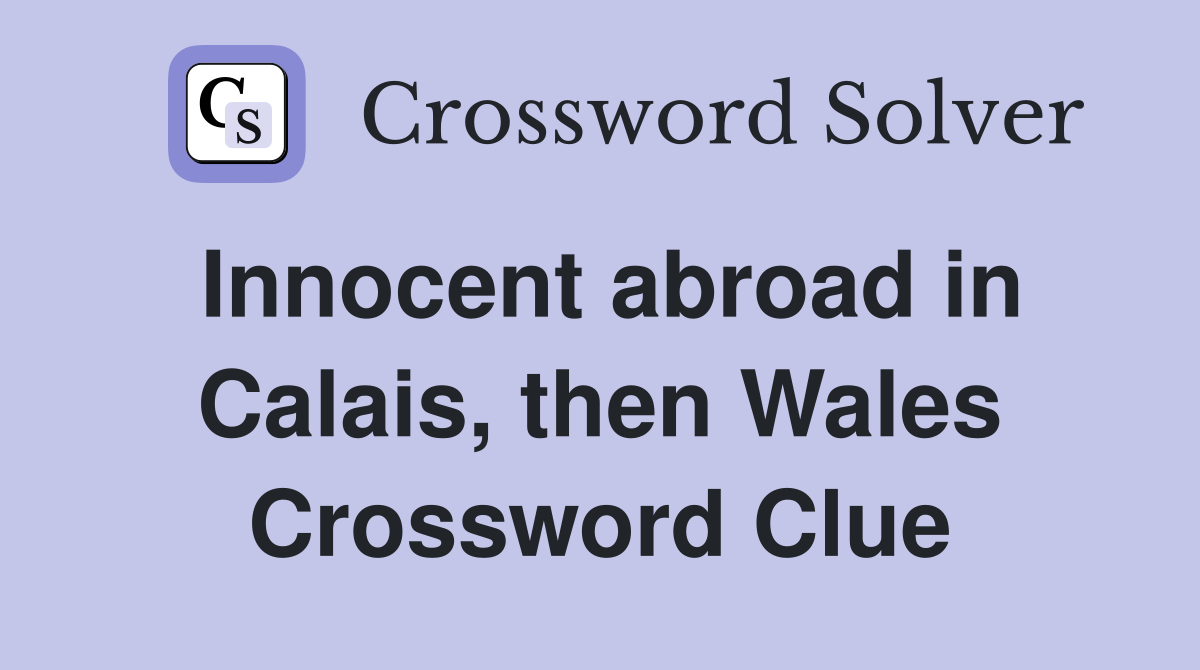 Innocent abroad in Calais, then Wales Crossword Clue