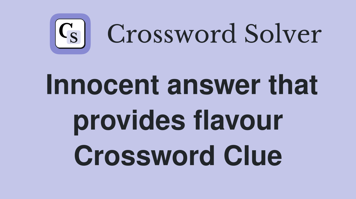 Innocent answer that provides flavour Crossword Clue