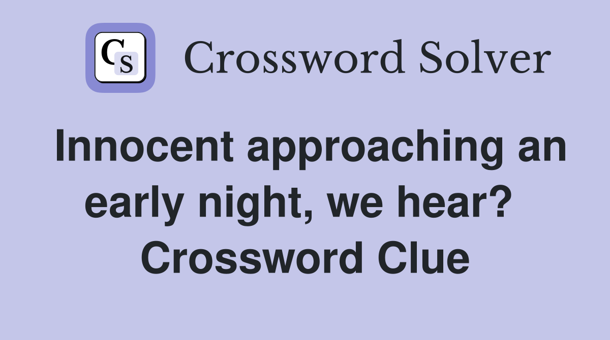 Innocent approaching an early night, we hear?  Crossword Clue