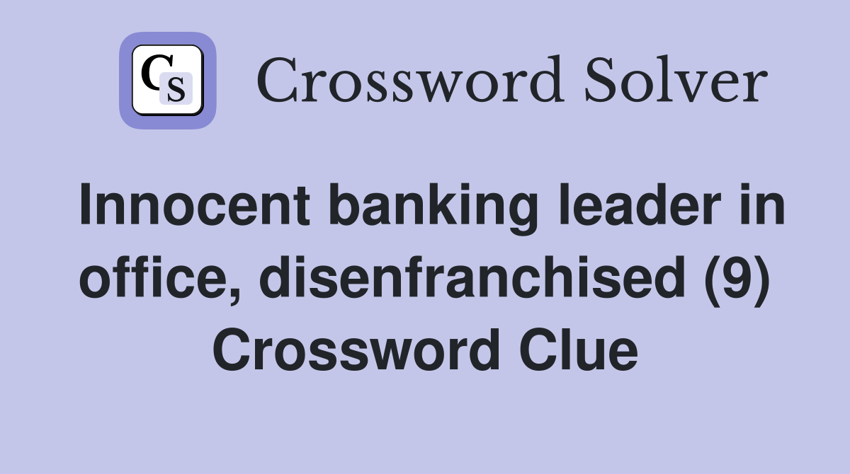 Innocent banking leader in office, disenfranchised (9) Crossword Clue