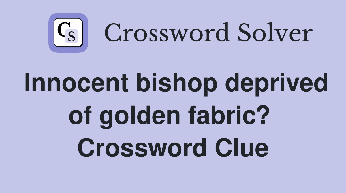 Innocent bishop deprived of golden fabric?  Crossword Clue
