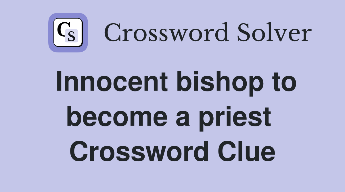 Innocent bishop to become a priest  Crossword Clue