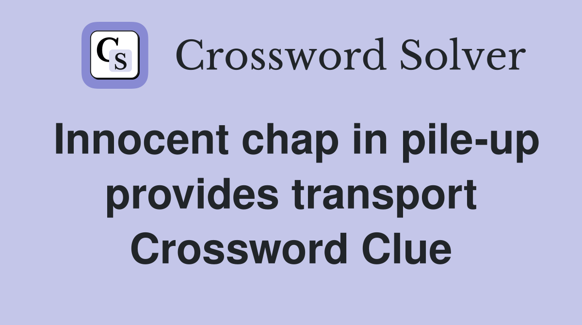 Innocent chap in pile-up provides transport Crossword Clue