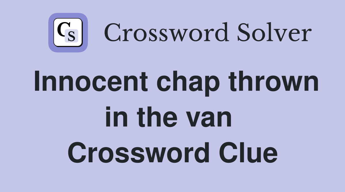 Innocent chap thrown in the van  Crossword Clue
