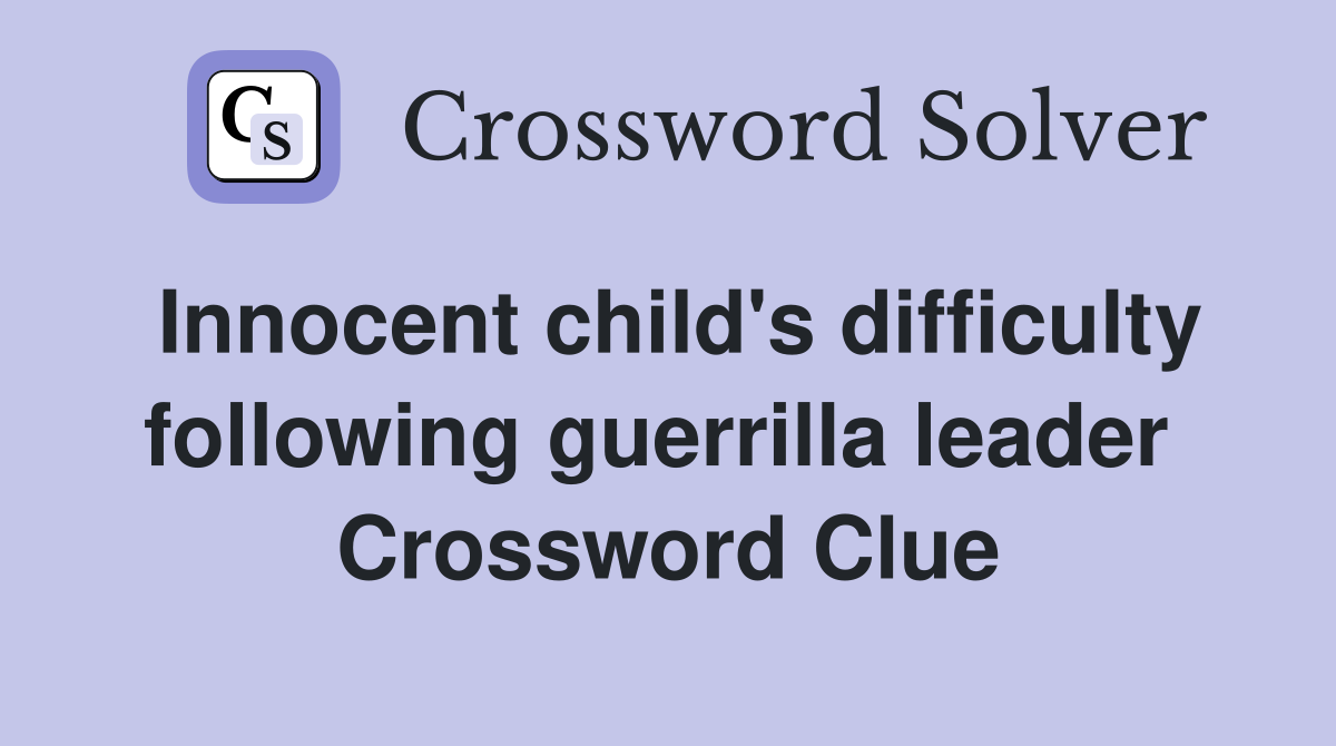 Innocent child's difficulty following guerrilla leader  Crossword Clue