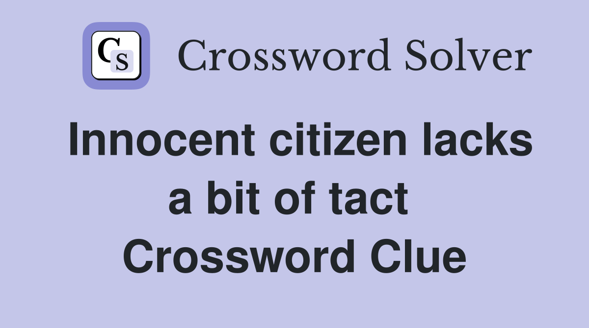 Innocent citizen lacks a bit of tact  Crossword Clue