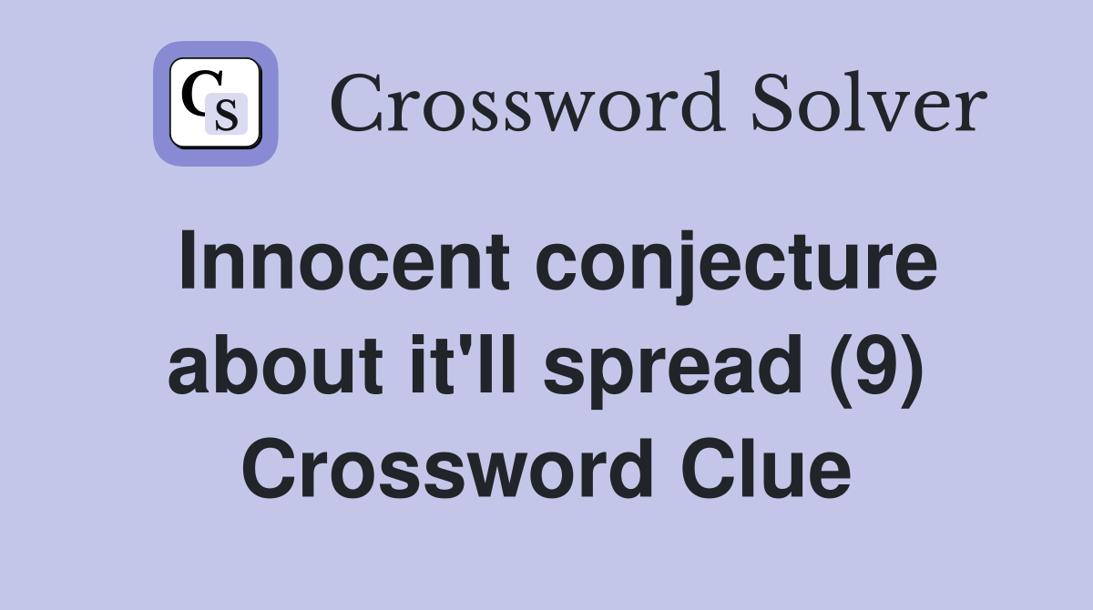 Innocent conjecture about it'll spread (9) Crossword Clue