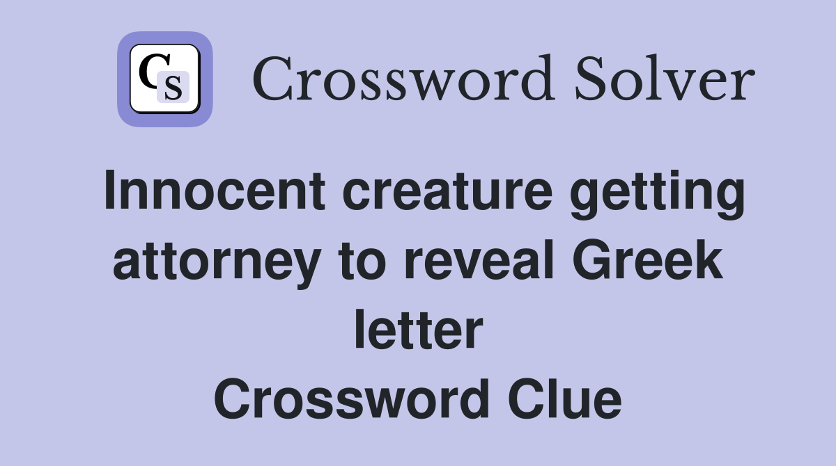 Innocent creature getting attorney to reveal Greek letter Crossword Clue