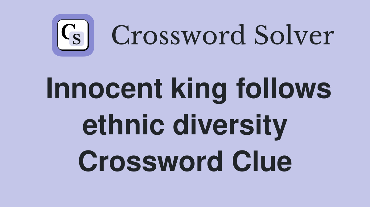 Innocent king follows ethnic diversity Crossword Clue