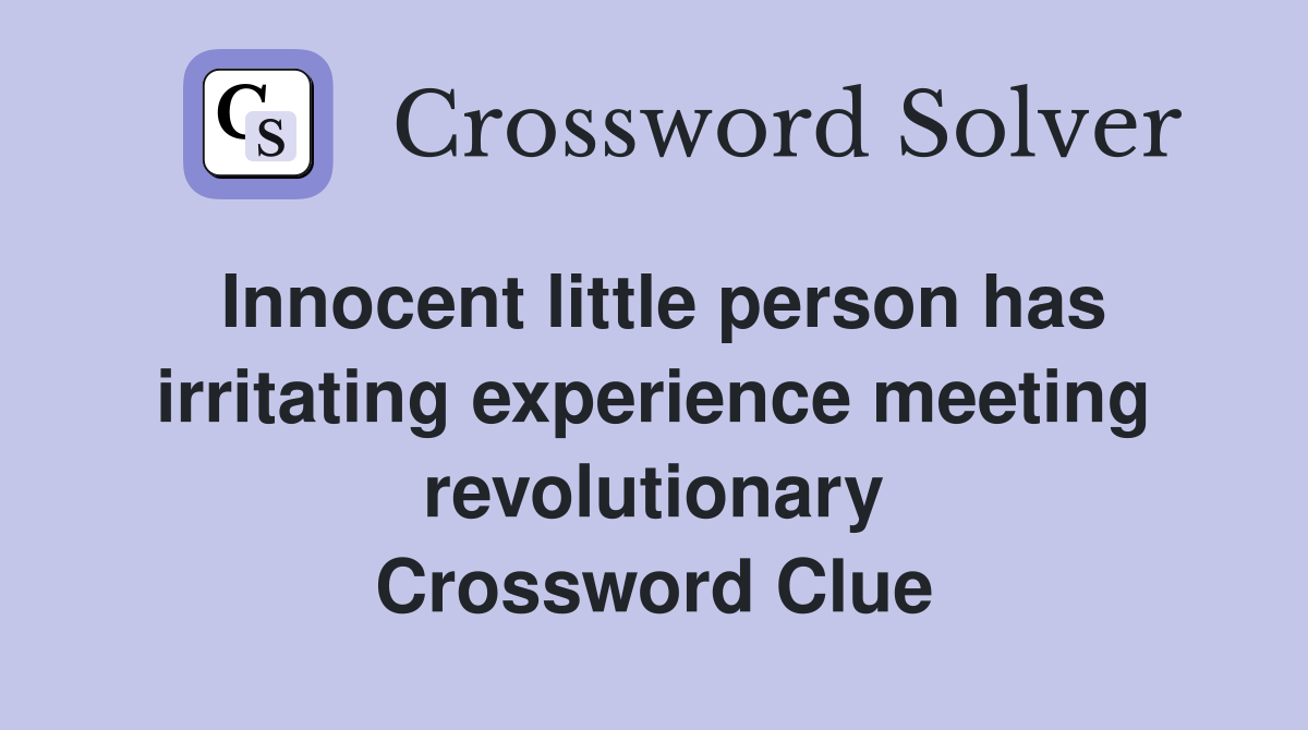 Innocent little person has irritating experience meeting revolutionary Crossword Clue