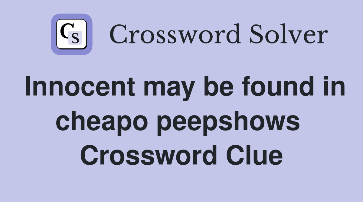 Innocent may be found in cheapo peepshows  Crossword Clue