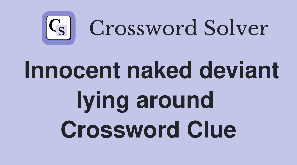 Innocent naked deviant lying around  Crossword Clue