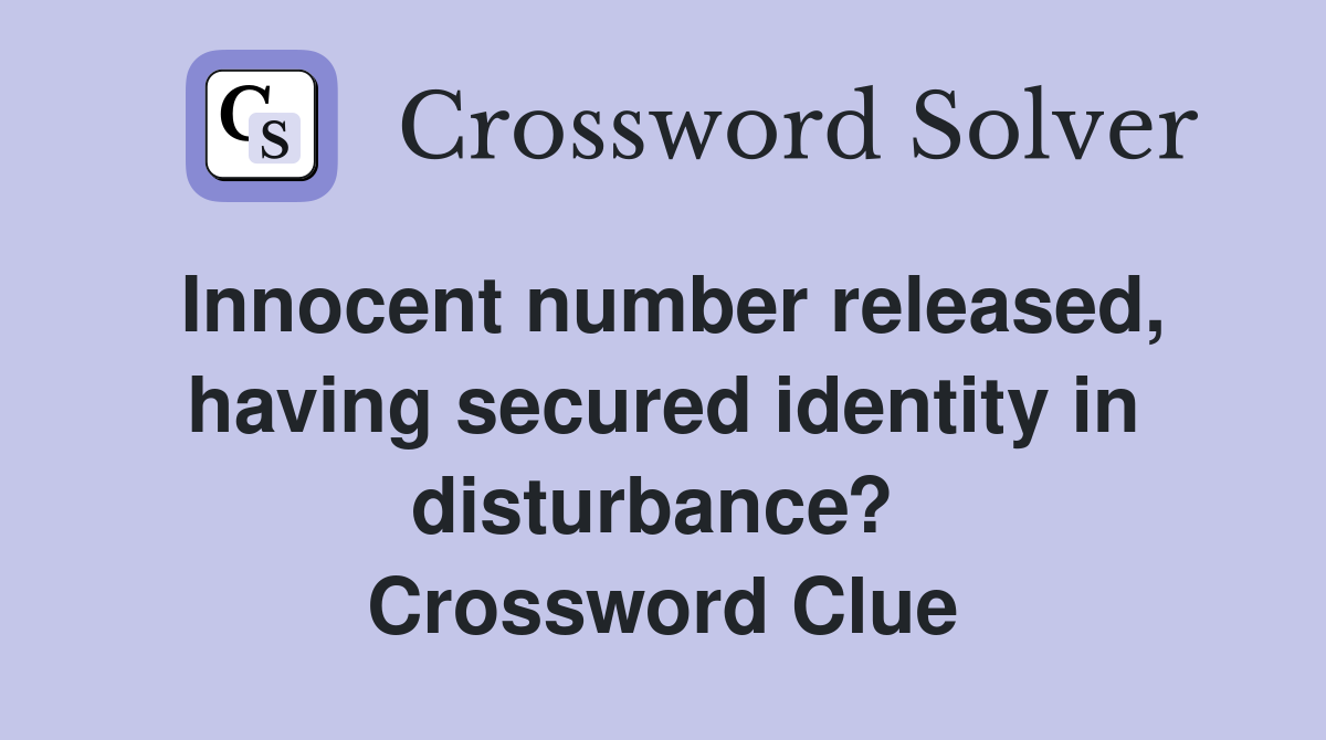 Innocent number released, having secured identity in disturbance?  Crossword Clue