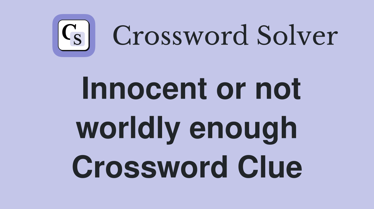Innocent or not worldly enough Crossword Clue
