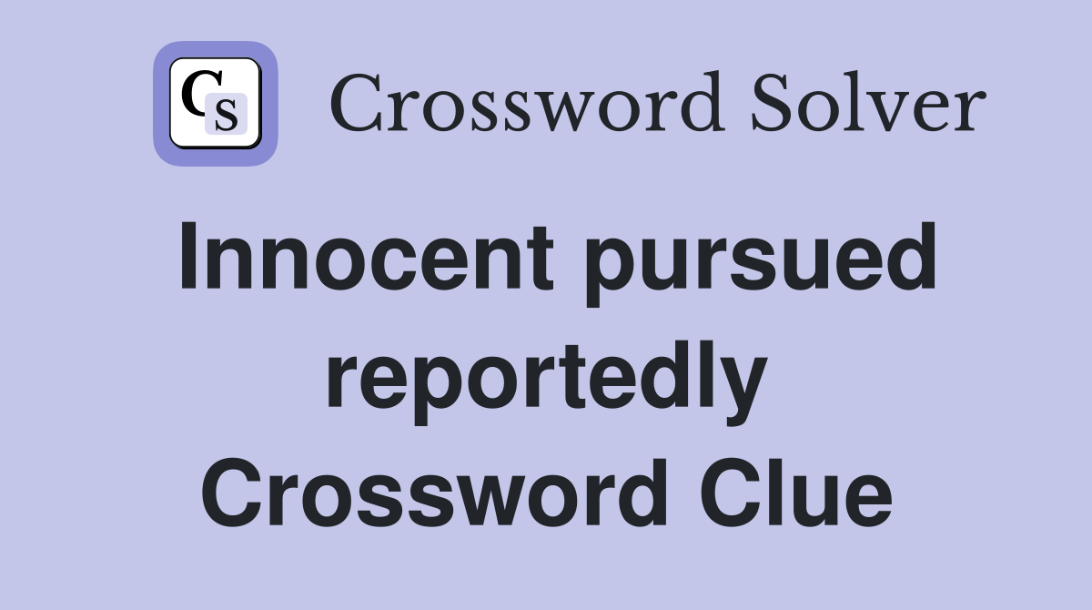 Innocent pursued reportedly Crossword Clue