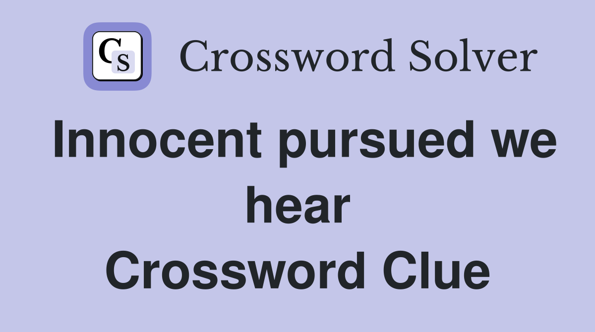 Innocent pursued we hear Crossword Clue