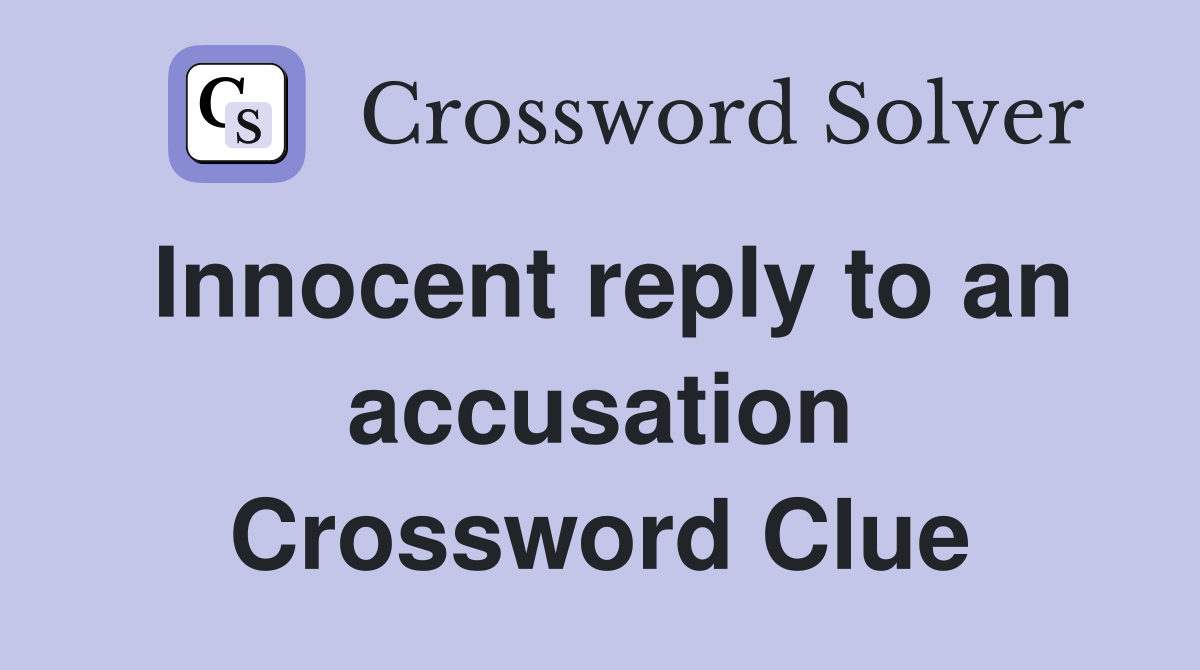 Innocent reply to an accusation Crossword Clue