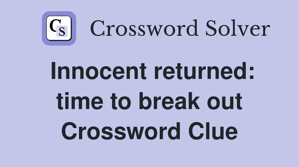 Innocent returned: time to break out Crossword Clue