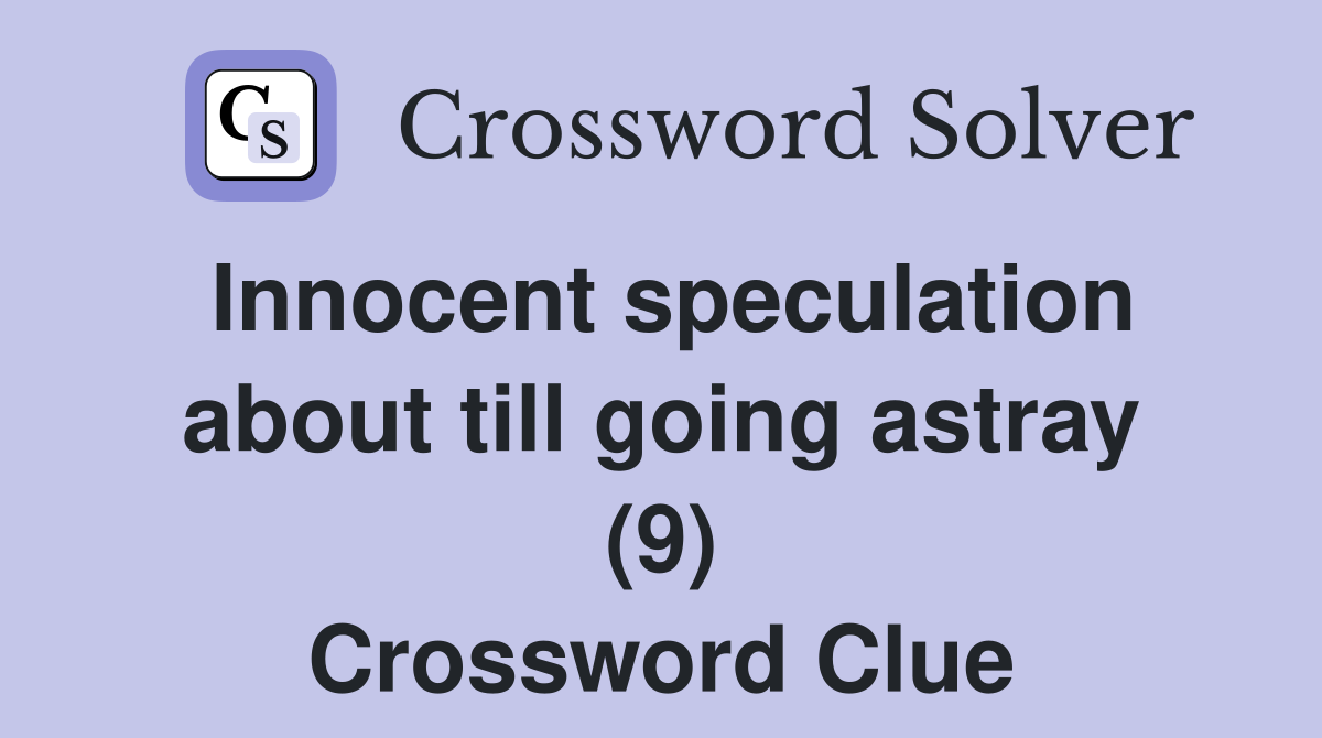 Innocent speculation about till going astray (9) Crossword Clue