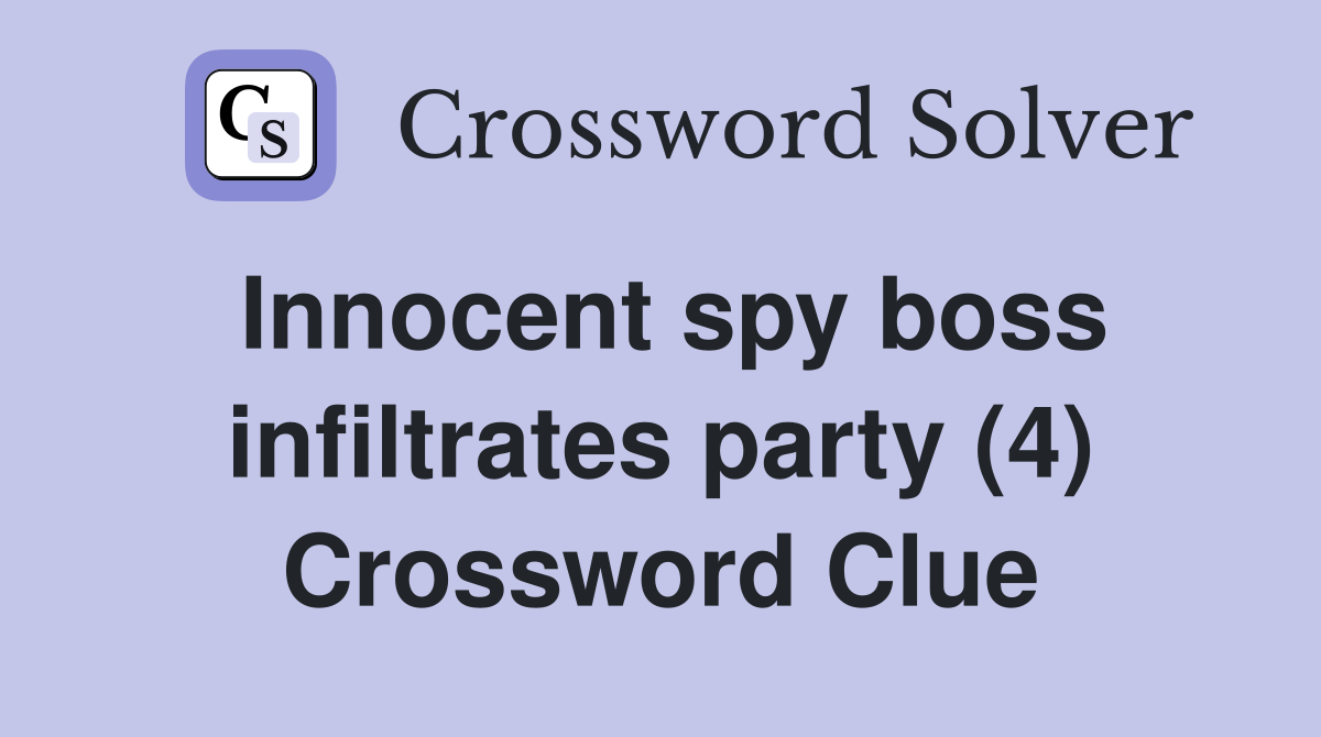 Innocent spy boss infiltrates party (4) Crossword Clue