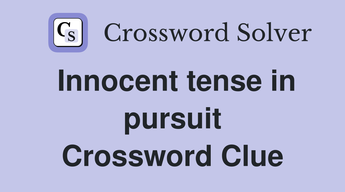 Innocent tense in pursuit Crossword Clue