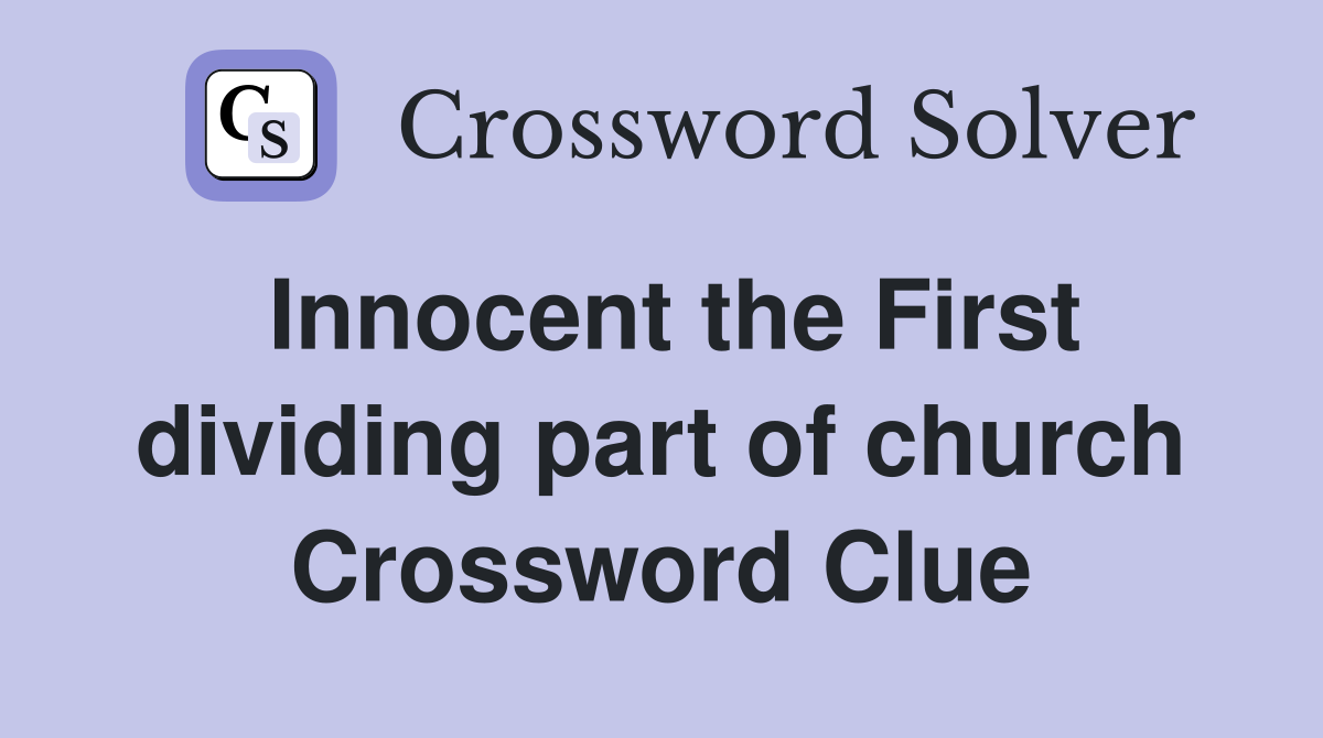 Innocent the First dividing part of church Crossword Clue