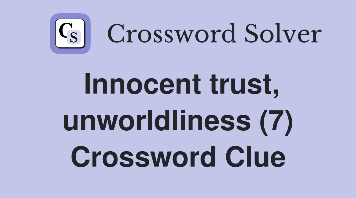 Innocent trust, unworldliness (7) Crossword Clue
