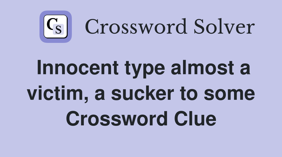 Innocent type almost a victim, a sucker to some Crossword Clue