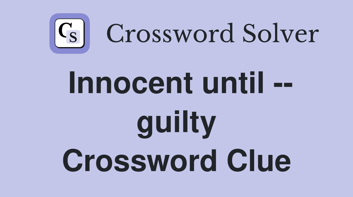 Innocent until -- guilty Crossword Clue
