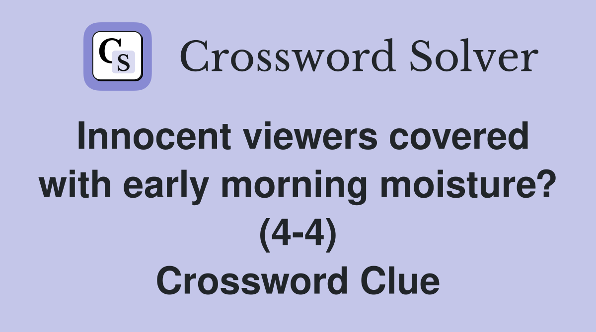 Innocent viewers covered with early morning moisture? (4-4) Crossword Clue