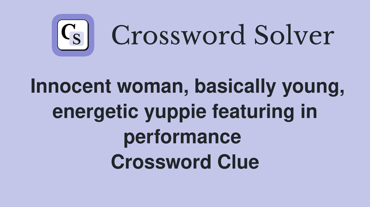 Innocent woman, basically young, energetic yuppie featuring in performance  Crossword Clue