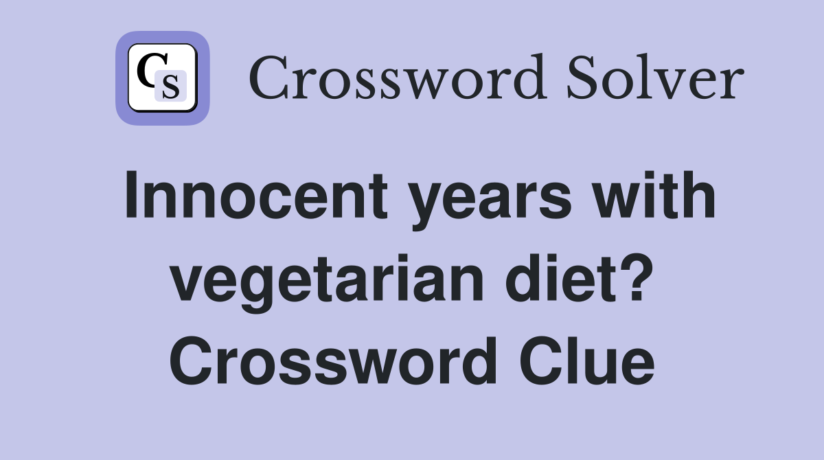 Innocent years with vegetarian diet? Crossword Clue