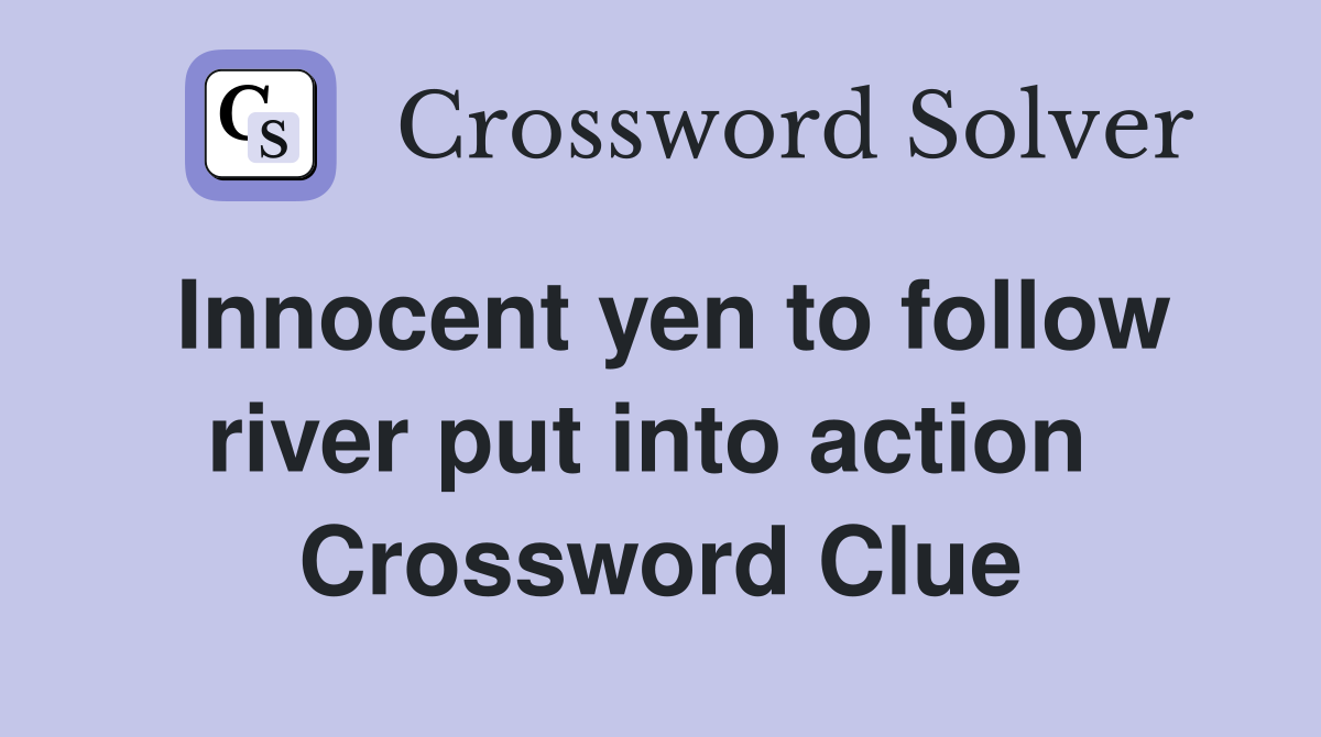 Innocent yen to follow river put into action  Crossword Clue