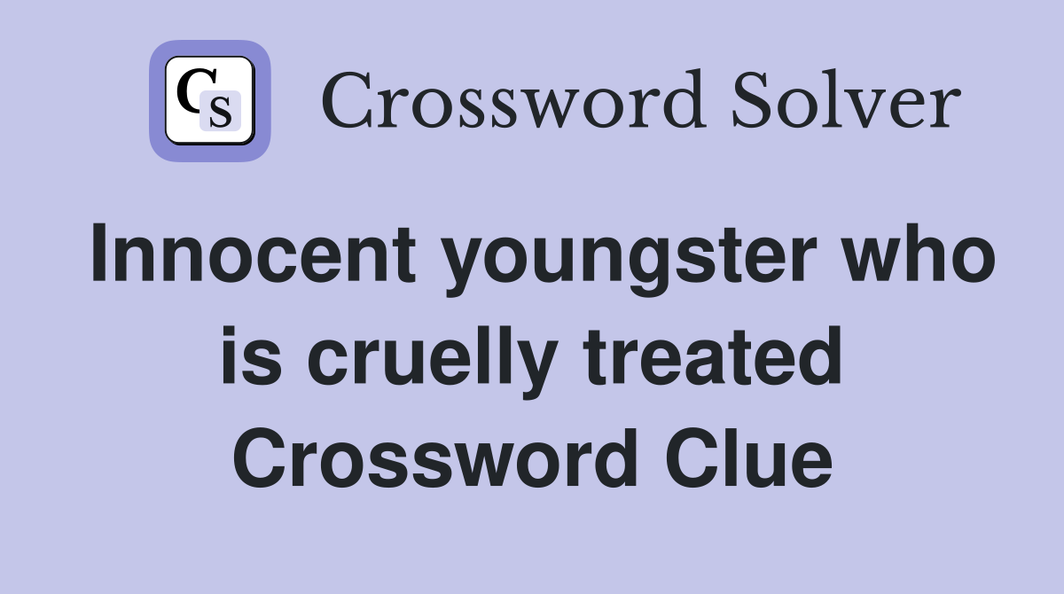 Innocent youngster who is cruelly treated Crossword Clue