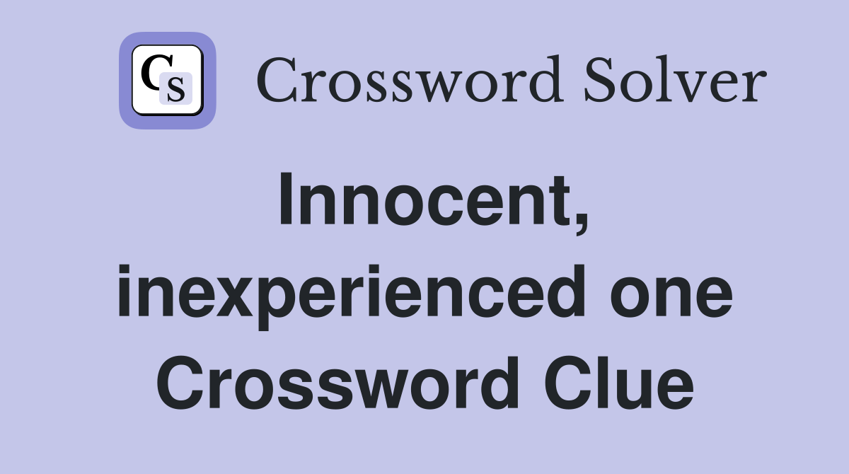 Innocent, inexperienced one Crossword Clue