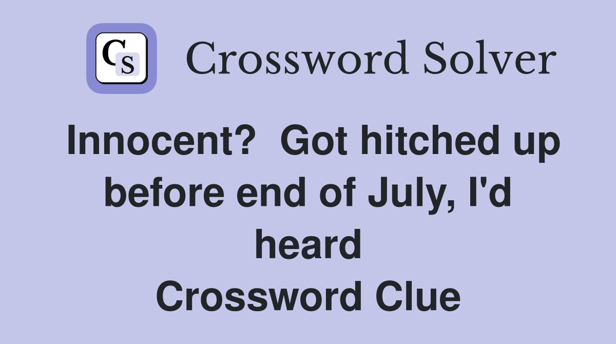 Innocent?  Got hitched up before end of July, I'd heard Crossword Clue