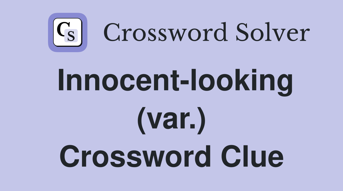 Innocent-looking (var.) Crossword Clue