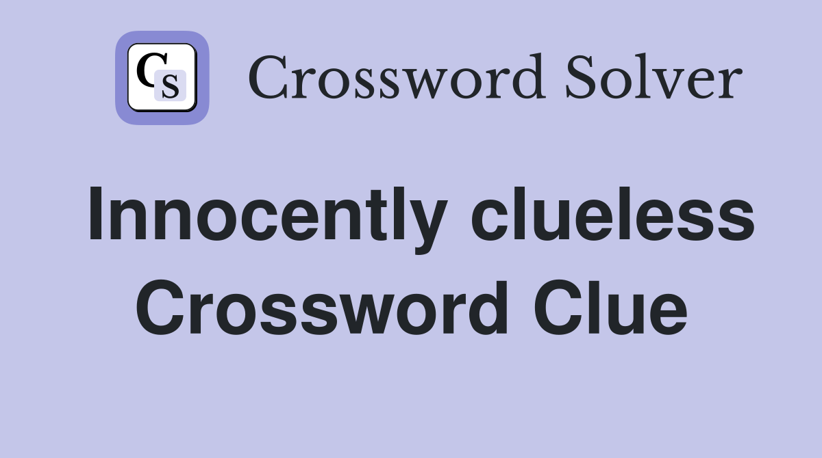 Innocently clueless Crossword Clue