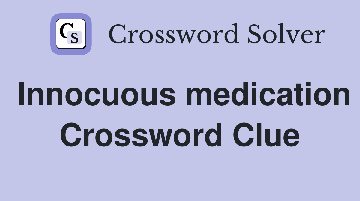 Innocuous medication Crossword Clue