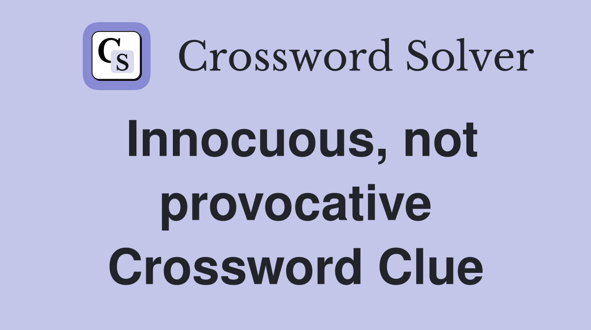 Innocuous, not provocative Crossword Clue