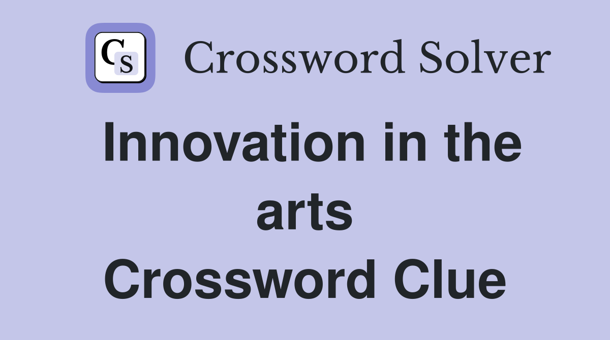 Innovation in the arts Crossword Clue